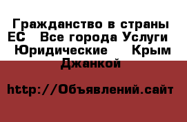 Гражданство в страны ЕС - Все города Услуги » Юридические   . Крым,Джанкой